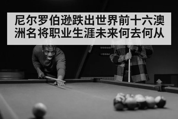 尼尔罗伯逊跌出世界前十六澳洲名将职业生涯未来何去何从