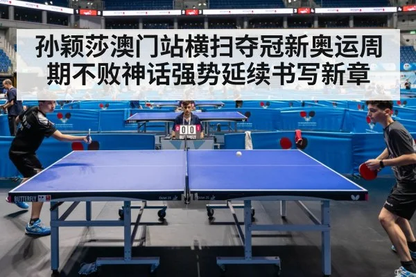 孙颖莎澳门站横扫夺冠新奥运周期不败神话强势延续书写新章