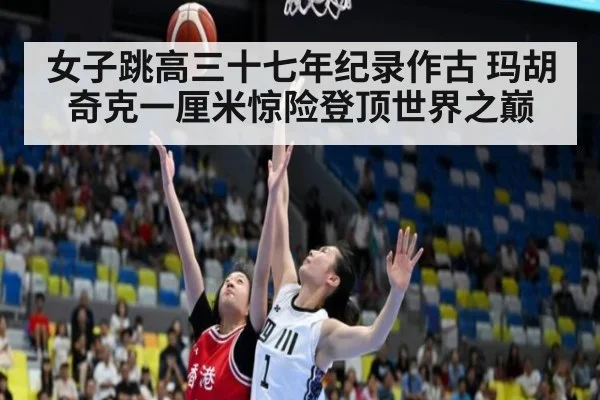 女子跳高三十七年纪录作古 玛胡奇克一厘米惊险登顶世界之巅