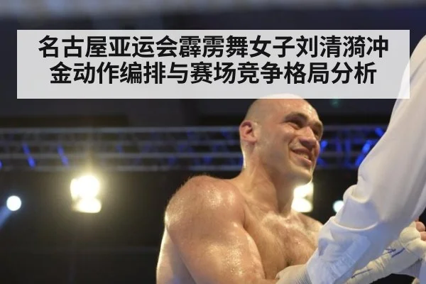 名古屋亚运会霹雳舞女子刘清漪冲金动作编排与赛场竞争格局分析